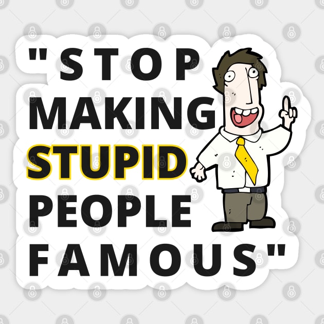 Stop making stupid people Famous Sticker by Hi Project